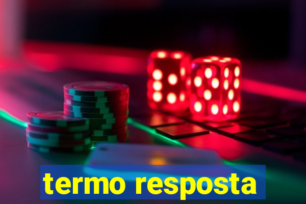 termo resposta